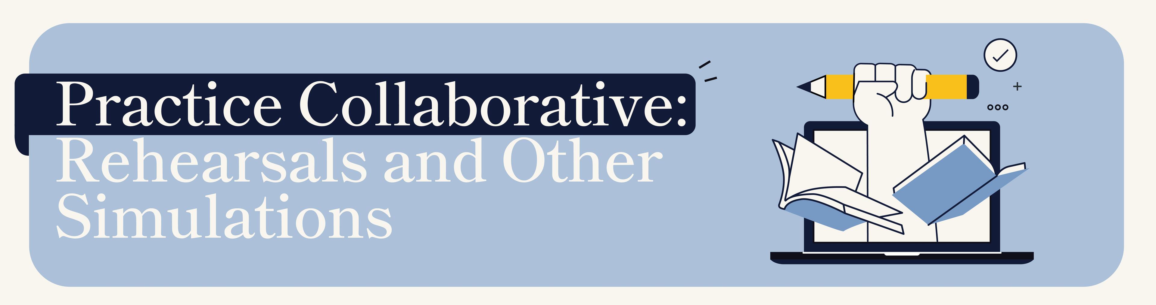 Practice Collaborative: Rehearsals and Simulations banner with a fist holding a pencil from a laptop